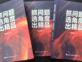 新闻宣传报道领域的实践力作《抓问题 选角度 出精品》一书出版
